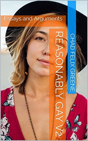 Read Reasonably Gay: Essays and Arguments Volume 2 - Chad Felix Greene | PDF