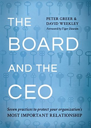 Full Download The Board and the CEO: Seven practices to protect your organization's most important relationship. - Peter Greer | PDF