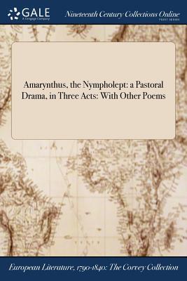 Download Amarynthus, the Nympholept: A Pastoral Drama, in Three Acts: With Other Poems - Anonymous file in ePub