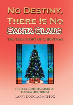 Full Download No Destiny, There Is No Santa Claus: The True Story of Christmas - Larry Douglas Mattox file in PDF