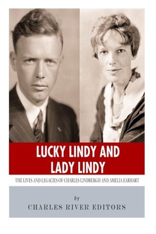 Full Download Lucky Lindy and Lady Lindy: The Lives and Legacies of Charles Lindbergh and Amelia Earhart - Charles River Editors | PDF