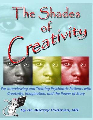 Full Download The Shades of Creativity: For Interviewing and Creatively Treating Psychiatric Patients - Audrey Pullman file in ePub
