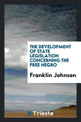 Full Download The Development of State Legislation Concerning the Free Negro - Franklin Johnson | ePub
