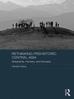Read Online Rethinking Prehistoric Central Asia: Shepherds, Farmers, and Nomads - Claudia Chang | ePub