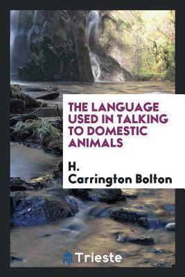 Full Download The Language Used in Talking to Domestic Animals - Henry Carrington Bolton | PDF
