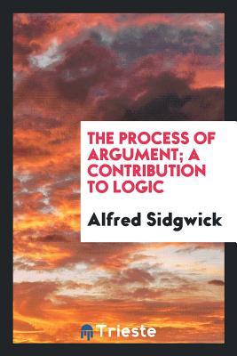 Full Download The Process of Argument; A Contribution to Logic - Alfred Sidgwick file in ePub