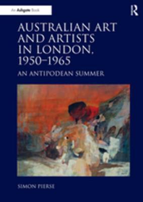 Read Australian Art and Artists in London, 1950?965 : An Antipodean Summer - Simon Pierse file in ePub
