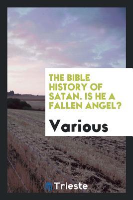 Read Online The Bible History of Satan. Is He a Fallen Angel? by a Cambridge Master of Arts - Various file in ePub