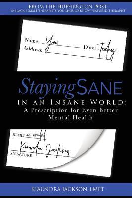 Download Staying Sane in an Insane World: A Prescription for Even Better Mental Health - Kiaundra Jackson | ePub