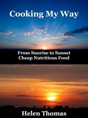 Full Download Cooking My Way: From Sunrise to Sunset - Cheap Nutritious Foods - Helen Thomas | PDF