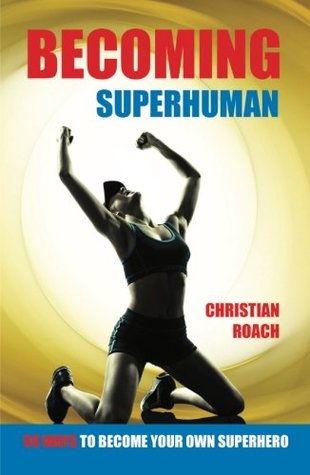Full Download Becoming Superhuman: 99 Ways To Become Your Own Superhero - Christian Roach file in PDF