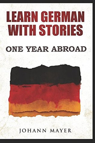 Read Online Learn German with stories - One Year Abroad: Improve your reading skills the fun way and boost your vocabulary with real German stories - Johann Mayer file in ePub