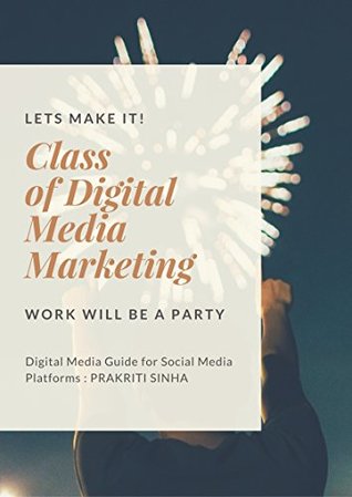 Full Download Class of Digital Media Marketing: Digital Media Guide for Social Media Platforms - Prakriti Sinha | ePub