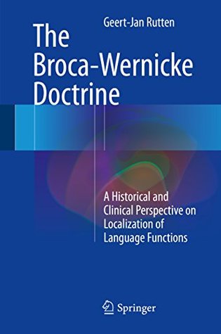Read The Broca-Wernicke Doctrine: A Historical and Clinical Perspective on Localization of Language Functions - Geert-Jan Rutten | PDF