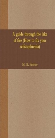Read A guide through the lake of fire (How to fix your schizophrenia) - M. B. Poirier file in ePub