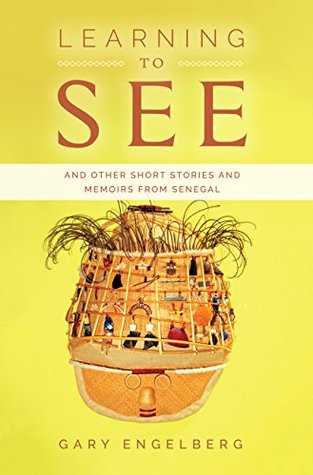 Full Download Learning to See: And Other Stories and Memoirs from Senegal - Gary Engelberg file in PDF