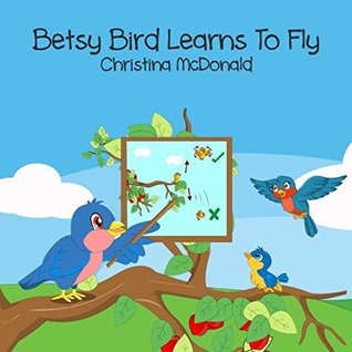 Read Betsy Bird Learns To Fly: Free audio book included. Children's bedtime rhyming picture story book. Preschool book for kids ages 2-4 - Christina McDonald file in PDF