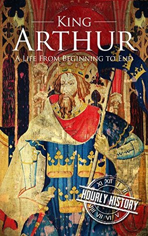 Read Online King Arthur: A Life From Beginning to End (Royalty Biography Book 4) - Hourly History file in PDF