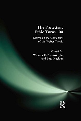 Read The Protestant Ethic Turns 100: Essays on the Centenary of the Weber Thesis - William H. Swatos Jr. file in PDF