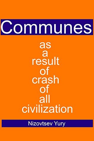 Full Download Communes as result of crash of all civilization.: Validity exists not only in Heaven. - Yury Nizovtsev | PDF