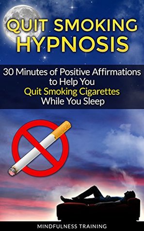 Download Quit Smoking Hypnosis: 30 Minutes of Positive Affirmations to Help You Quit Smoking Cigarettes While You Sleep (Quit Smoking Series Book 1) - Mindfulness Training | PDF