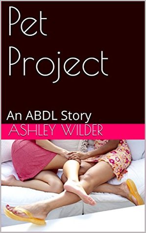 Read Online Pet Project: An ABDL Story (Ashley and Julia Book 1) - Ashley Wilder file in PDF