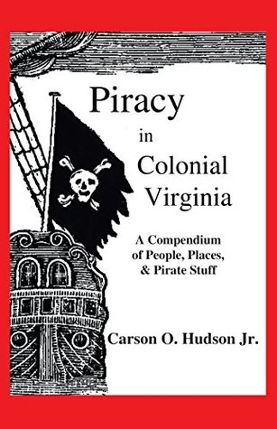 Full Download Piracy in Colonial Virginia: A Compendium of People, Places, and Pirate Stuff - Carson O. Hudson Jr. file in PDF