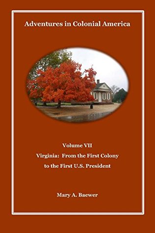 Read Adventures in Colonial America: Volume VII: Virginia: From the First Colony to the First U.S. President - Mary Baewer file in ePub