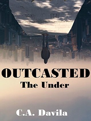 Full Download OUTCASTED: The Under (OUTCASTED Series Book 1) - C.A. Davila | ePub
