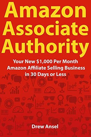 Full Download Amazon Associate Authority: Your New $1,000 Per Month Amazon Affiliate Selling Business in 30 Days or Less - Drew Ansel | PDF