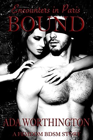 Full Download Bound: A Femdom BDSM Story (Encounters in Paris Book 2) - Ada Worthington | ePub