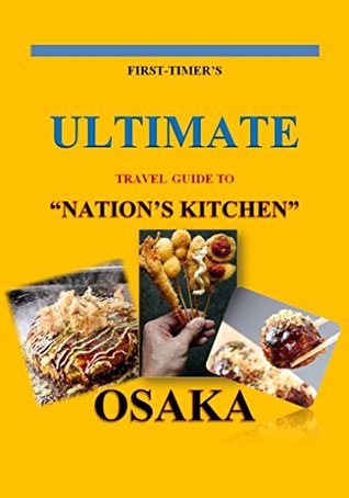 Full Download FIRST-TIMER’S ULTIMATE TRAVEL GUIDE TO OSAKA-Find Place & Restaurant in Japan-: FIRST-TIMER’S ULTIMATE TRAVEL GUIDE TO OSAKA-Find Place & Restaurant in Japan - Mignon Kaye | PDF