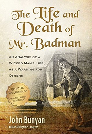 Full Download The Life and Death of Mr. Badman (Updated, Illustrated): An Analysis of a Wicked Man's Life, as a Warning for Others - John Bunyan file in ePub