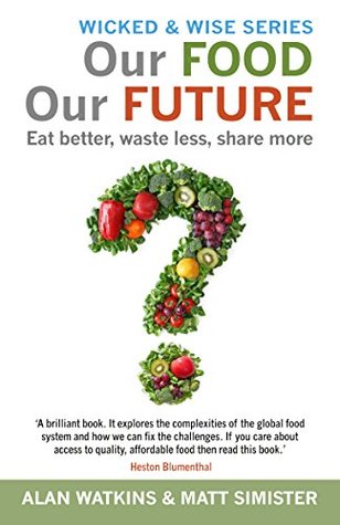 Full Download Our Food Our Future: Eat Better, Waste Less, Share More (Wicked & Wise Book 3) - Alan Watkins file in PDF