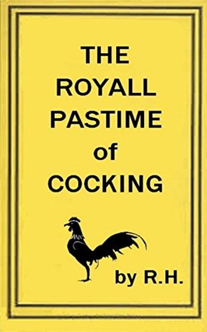 Full Download The Royal Pastime of Cock-fighting - The art ighting, and curing cocks of the game - R. H R. H file in PDF