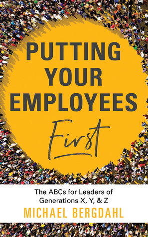 Download Putting Your Employees First: The ABC's for Leaders of Generations X, Y, Z - Michael Bergdahl | ePub