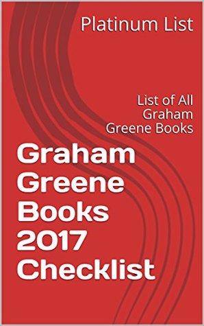 Full Download Graham Greene Books 2017 Checklist: List of All Graham Greene Books - Platinum List | ePub