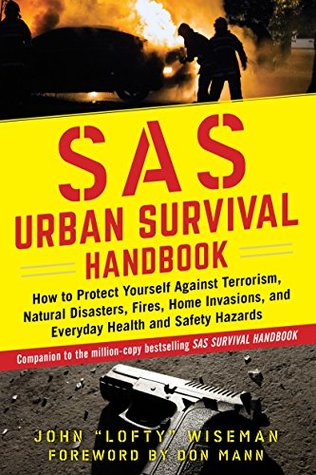 Read Online SAS Urban Survival Handbook: How to Protect Yourself Against Terrorism, Natural Disasters, Fires, Home Invasions, and Everyday Health and Safety Hazards - John 'Lofty' Wiseman | ePub