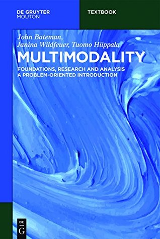 Read Online Multimodality: Foundations, Research and Analysis – A Problem-Oriented Introduction (Mouton Textbook) - John Bateman file in PDF