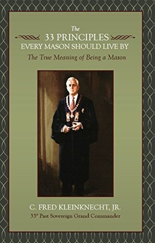Read The 33 Principles Every Mason Should Live By: The True Meaning of Being a Mason - C. Kleinknecht file in ePub