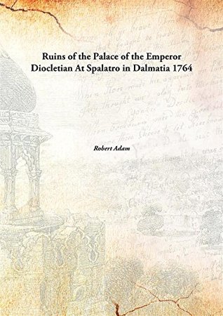 Full Download Ruins of the Palace of the Emperor Diocletian at Spalatro in Dalmatia - Robert Adam | ePub