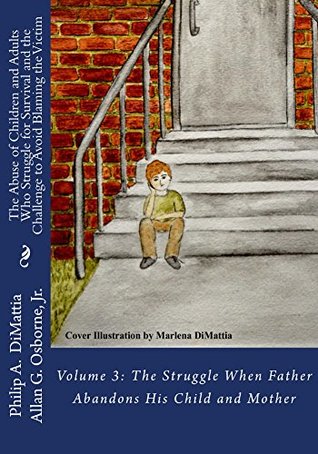 Read The Abuse of Children and Adults Who Struggle for Survival and the Challenge to Avoid Blaming the Victim: Volume 3: The Struggle When Father Abandons His Child and Mother - Allan Osborne file in PDF
