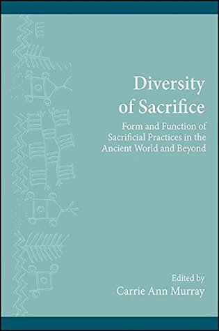 Read Diversity of Sacrifice: Form and Function of Sacrificial Practices in the Ancient World and Beyond (SUNY Series, The Institute for European and Mediterranean  Archaeology Distinguished Monograph Series) - Carrie Ann Murray file in ePub