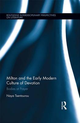 Read Online Milton and the Early Modern Culture of Devotion: Bodies at Prayer - Naya Tsentourou | PDF