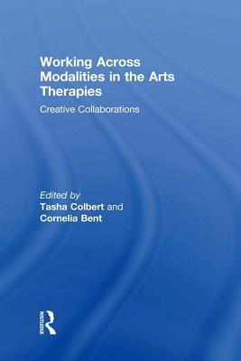 Read Online Working Across Modalities in the Arts Therapies: Creative Collaborations - Tasha Colbert file in ePub