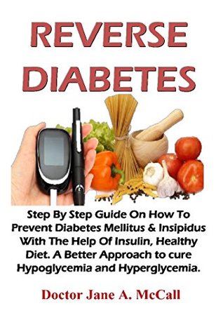 Read Online Reverse Diabetes: Step By Step Guide On How To Prevent Diabetes Mellitus & Insipidus With The Help Of Insulin, Healthy Diet. A Better Approach to cure Hypoglycemia and Hyperglycemia. - Jane A. McCall | ePub