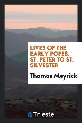 Read Online Lives of the Early Popes. St. Peter to (the Time of Charlemagne). - Thomas Meyrick | ePub