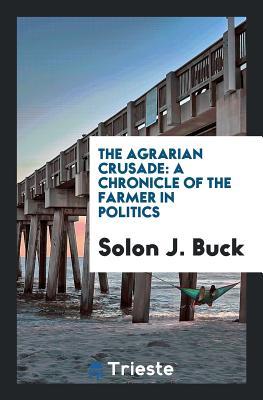 Full Download The Agrarian Crusade: A Chronicle of the Farmer in Politics - Solon Justus Buck file in PDF