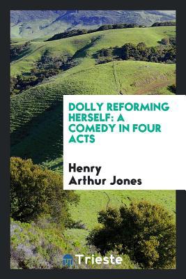 Download Dolly Reforming Herself: A Comedy in Four Acts - Henry Arthur Jones | ePub