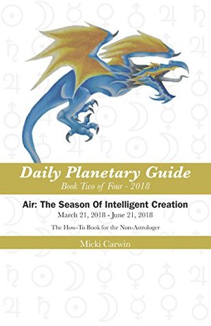 Full Download The Daily Planetary Guide 2018 Series Air: The Season Of Intelligent Creation : The how-to books for the non-astrologer - Micki Carwin file in PDF